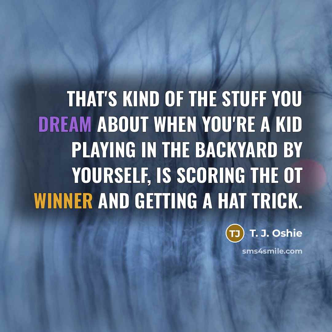 “That's kind of the stuff you dream about when you're…” quote by T. J. Oshie