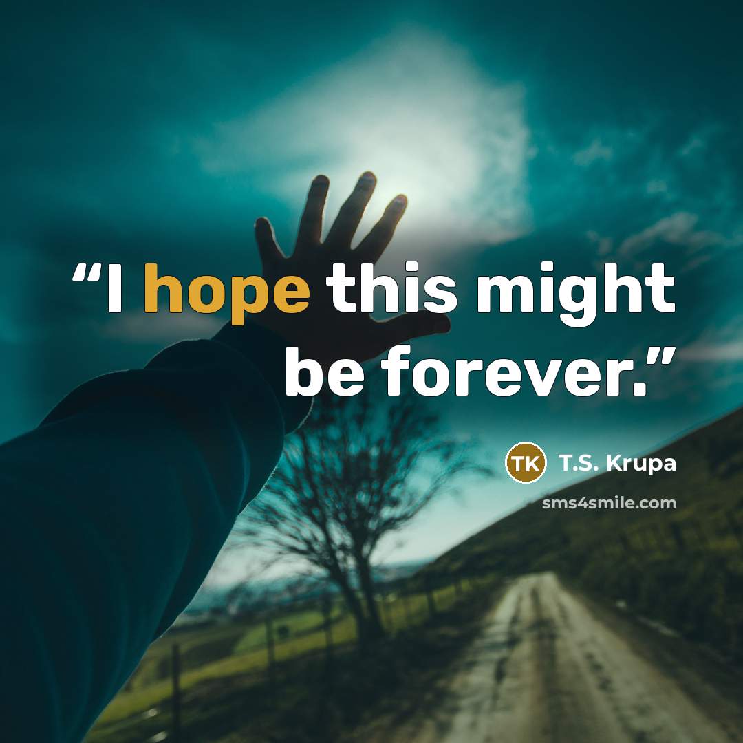 “I hope this might be forever.” quote by T.S. Krupa