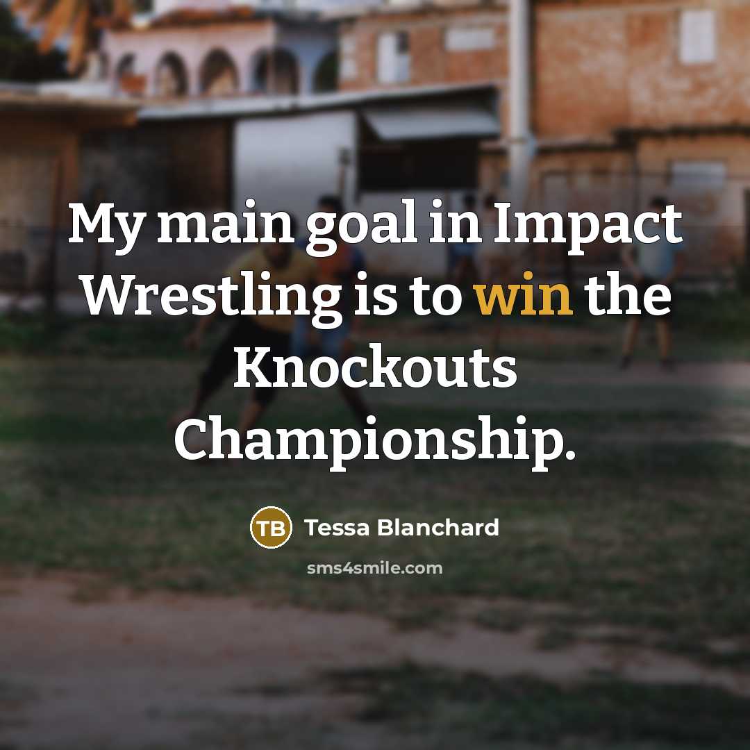 “My main goal in Impact Wrestling is to win the…” quote by Tessa Blanchard