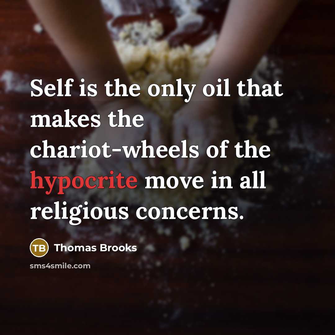 “Self is the only oil that makes the chariot-wheels of the hypocrite move in all religious concerns.” quote by Thomas Brooks