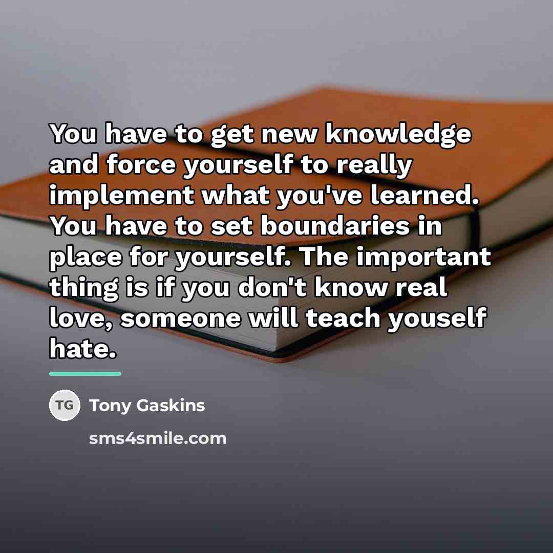 “You have to get new knowledge and force yourself to…” quote by Tony Gaskins