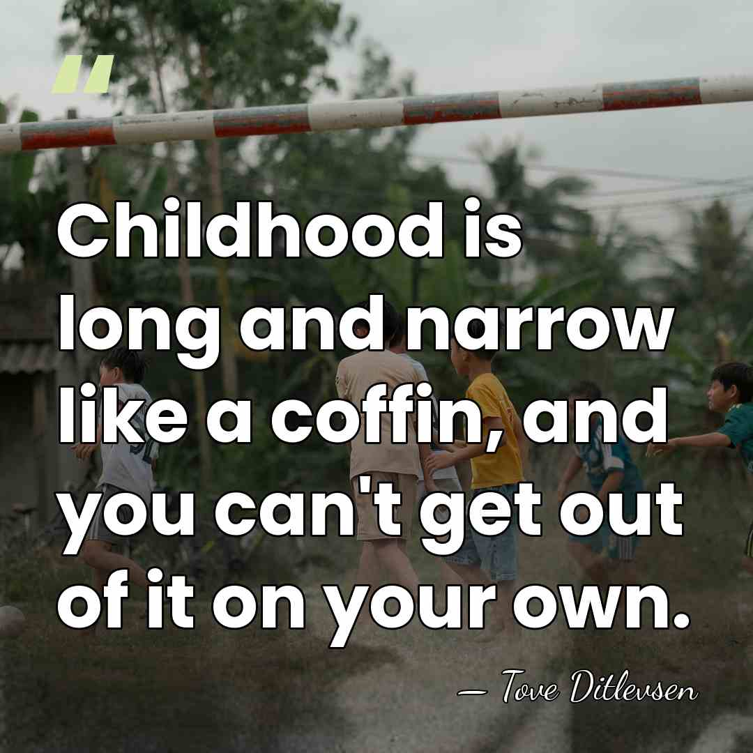 Childhood is long and narrow like a coffin, and you can't get&hellip; - Tove Ditlevsen