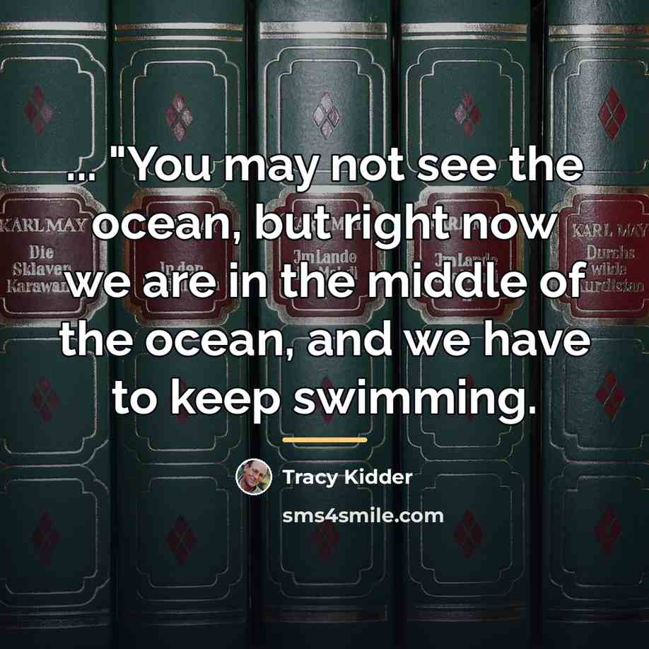 “... "You may not see the ocean, but right now…” quote by Tracy Kidder