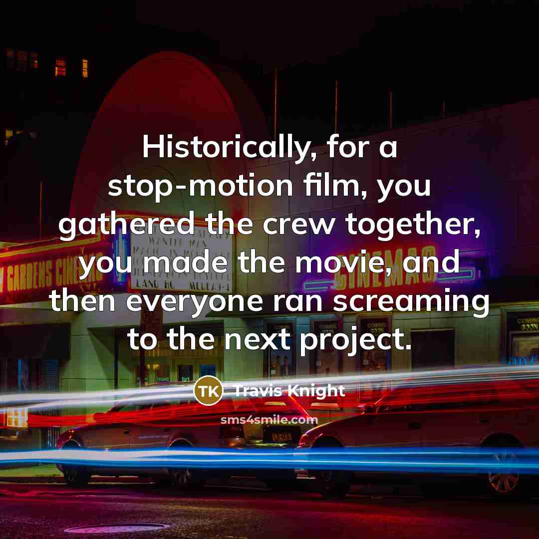 “Historically, for a stop-motion film, you gathered the crew together,…” quote by Travis Knight