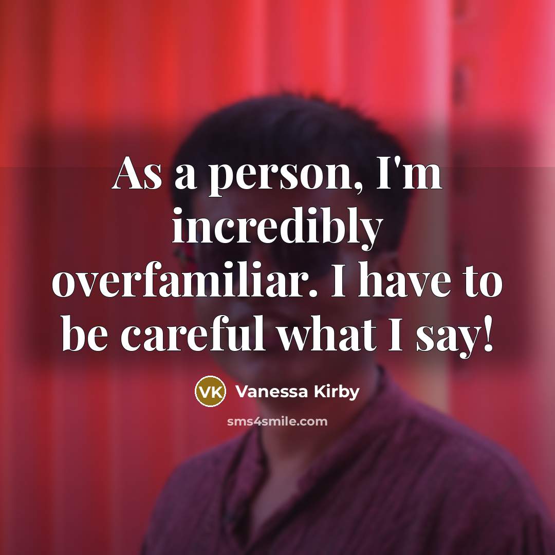 “As a person, I'm incredibly overfamiliar. I have to be…” quote by Vanessa Kirby