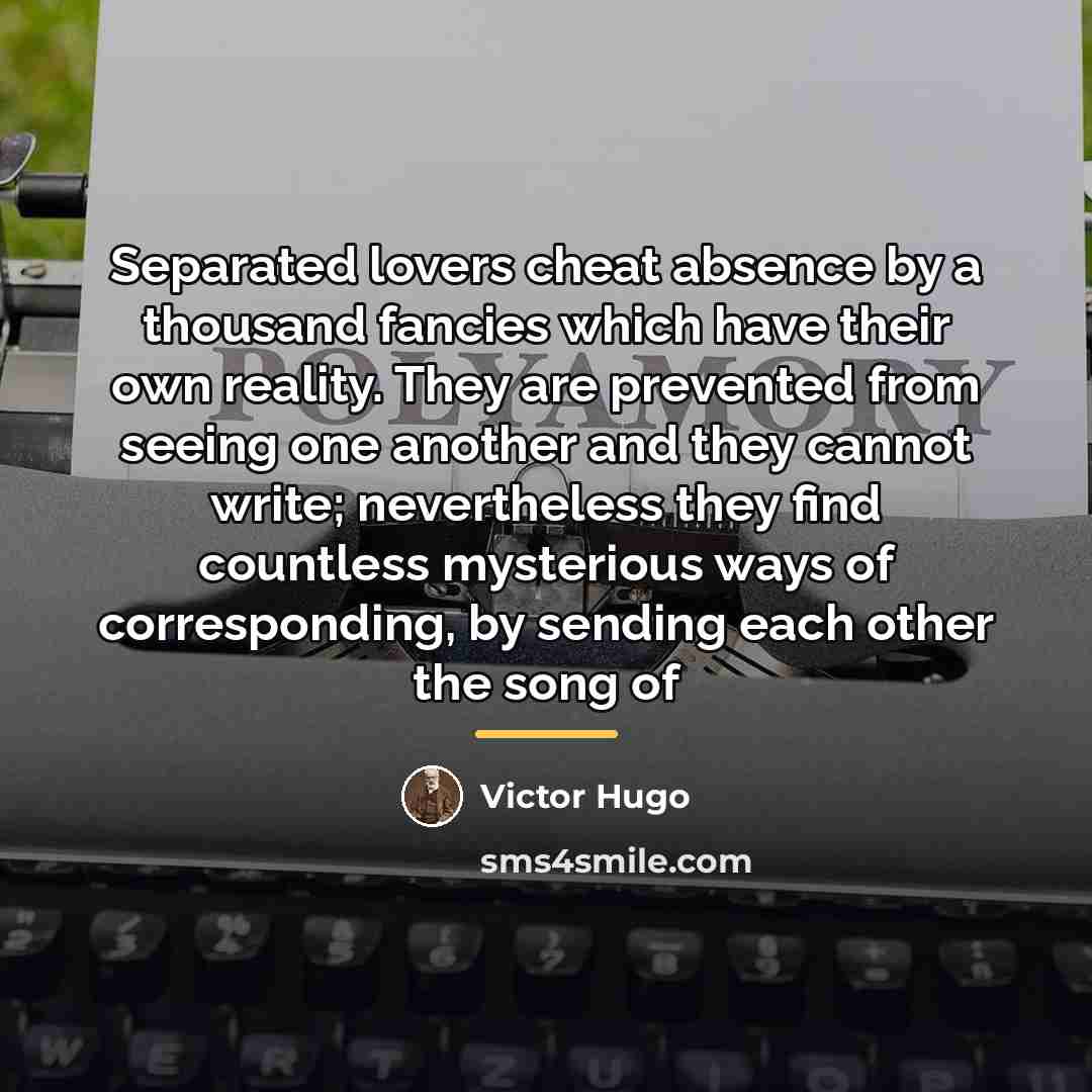 “Separated lovers cheat absence by a thousand fancies which have…” quote by Victor Hugo