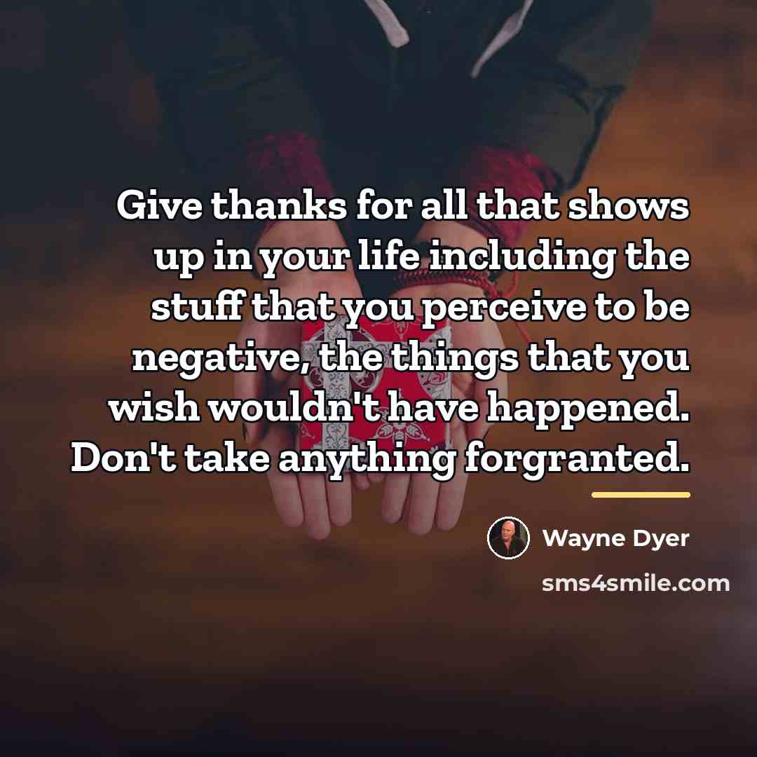 “Give thanks for all that shows up in your life…” quote by Wayne Dyer