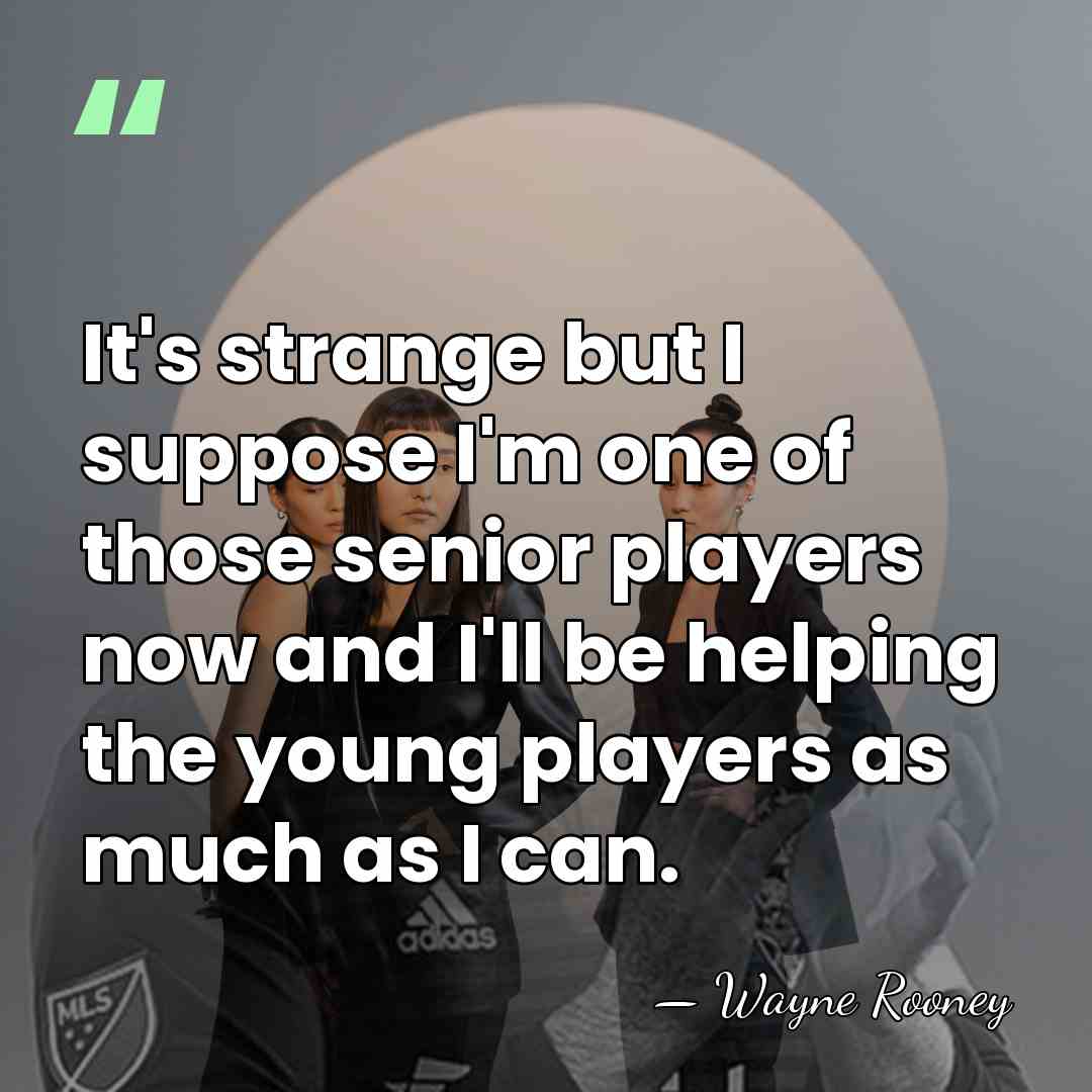 It's strange but I suppose I'm one of those senior players now&hellip; - Wayne Rooney