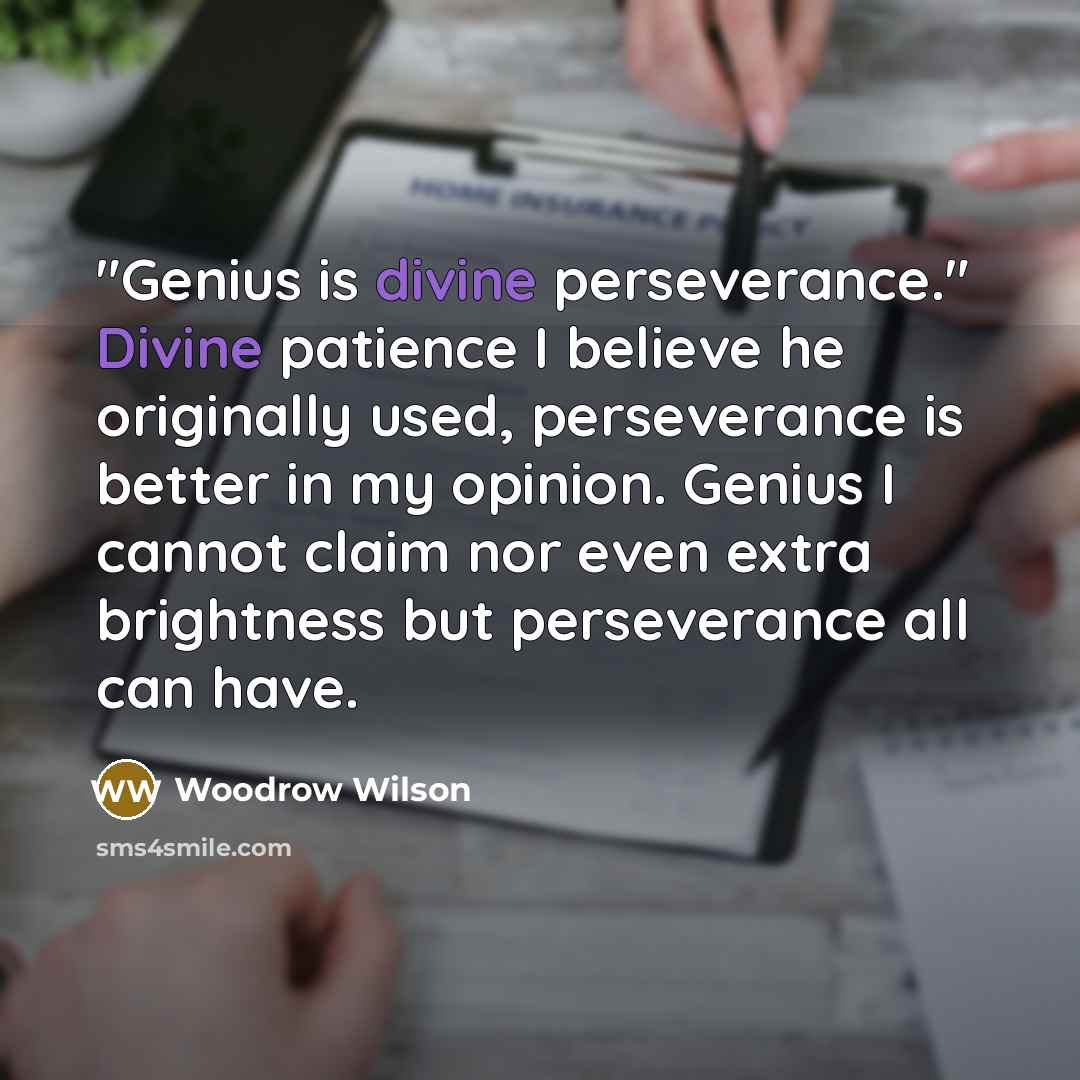 “"Genius is divine perseverance." Divine patience I believe he originally…” quote by Woodrow Wilson