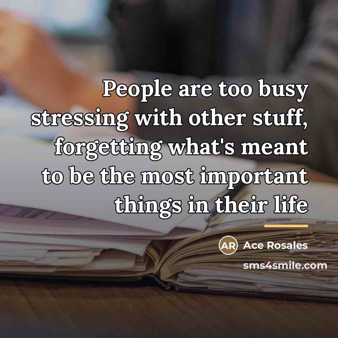 “People are too busy stressing with other stuff, forgetting what's…” quote by Ace Rosales