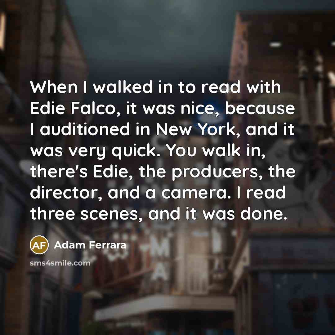 “When I walked in to read with Edie Falco, it…” quote by Adam Ferrara