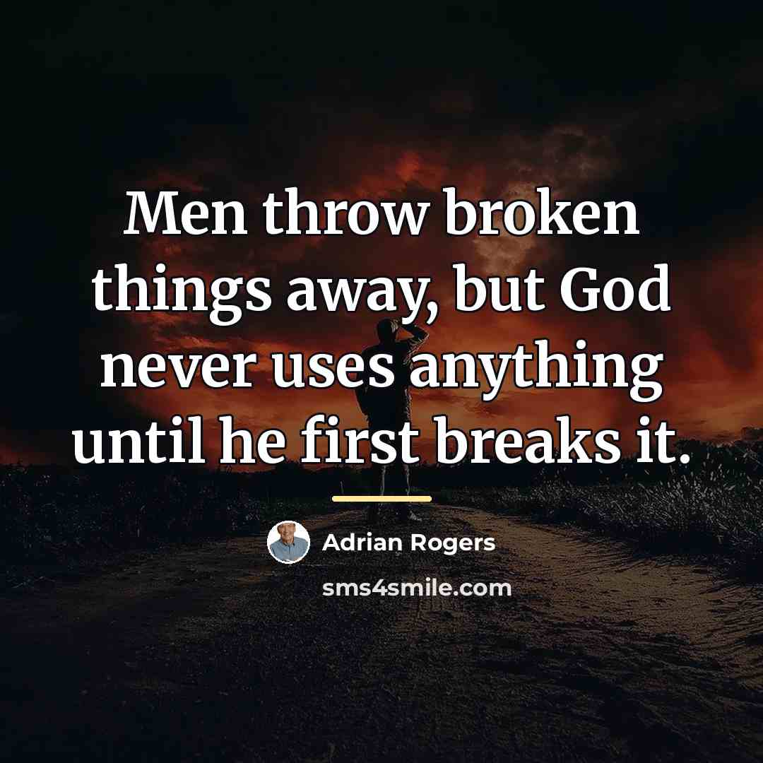 “Men throw broken things away, but God never uses anything…” quote by Adrian Rogers