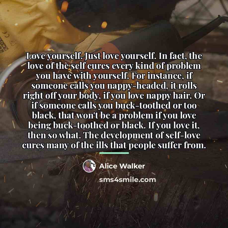 “Love yourself. Just love yourself. In fact, the love of…” quote by Alice Walker