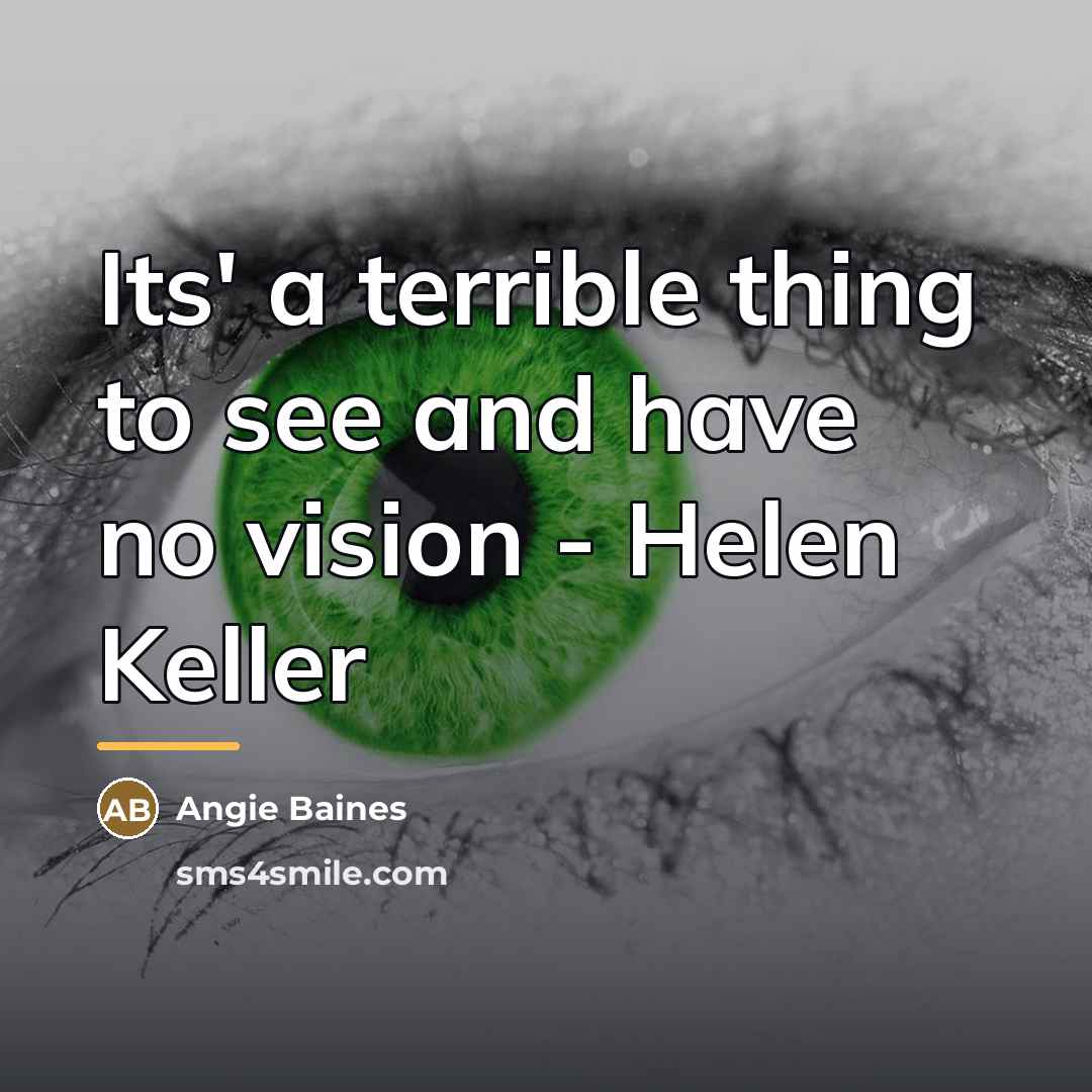 “Its' a terrible thing to see and have no vision…” quote by Angie Baines
