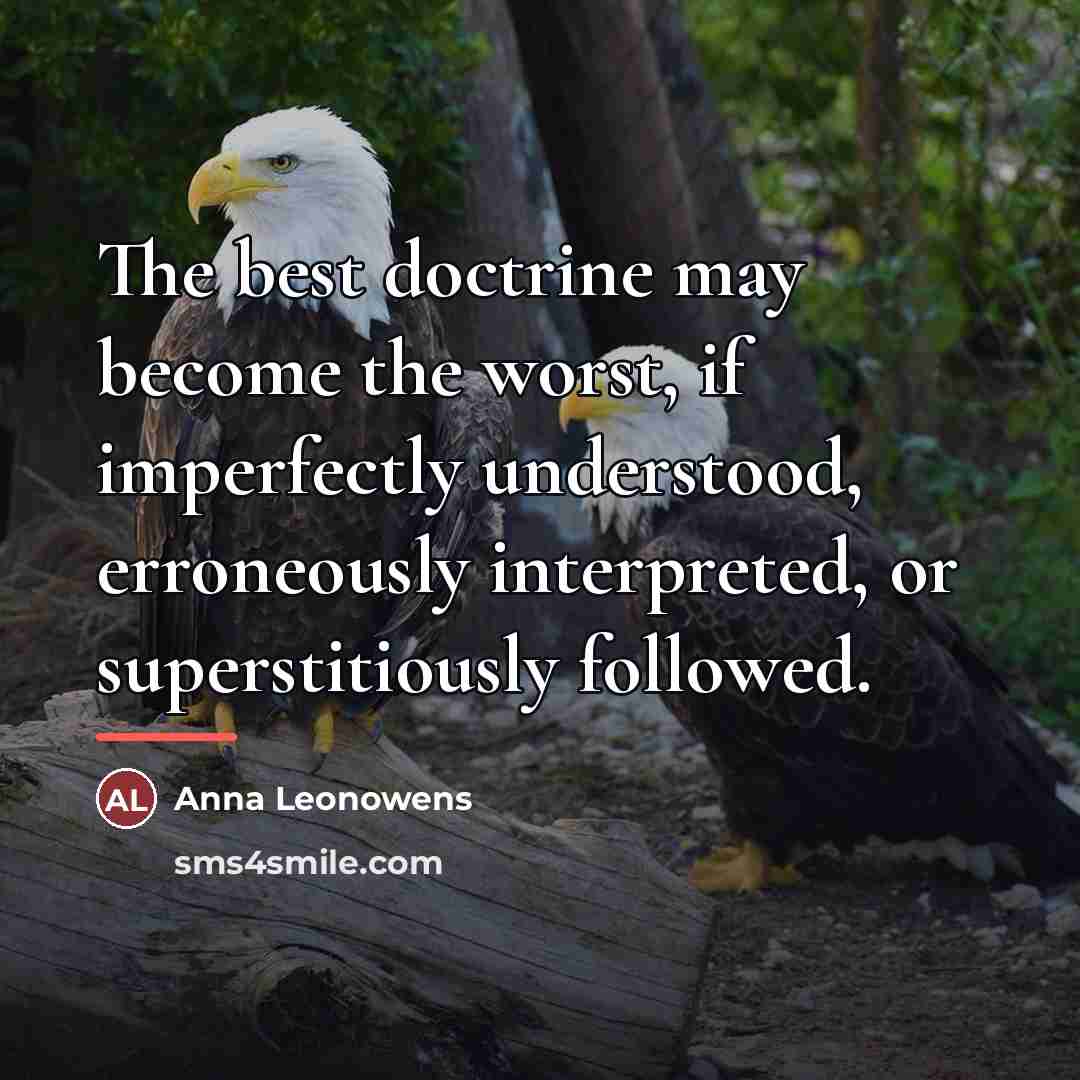 “The best doctrine may become the worst, if imperfectly understood,…” quote by Anna Leonowens