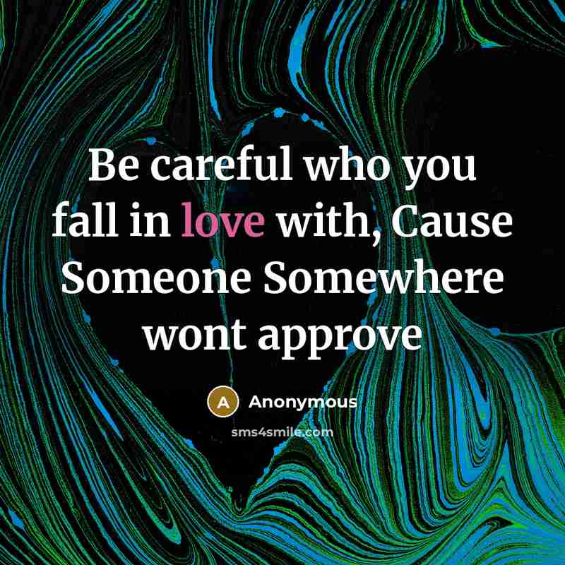 “Be careful who you fall in love with, Cause Someone…” quote by Anonymous