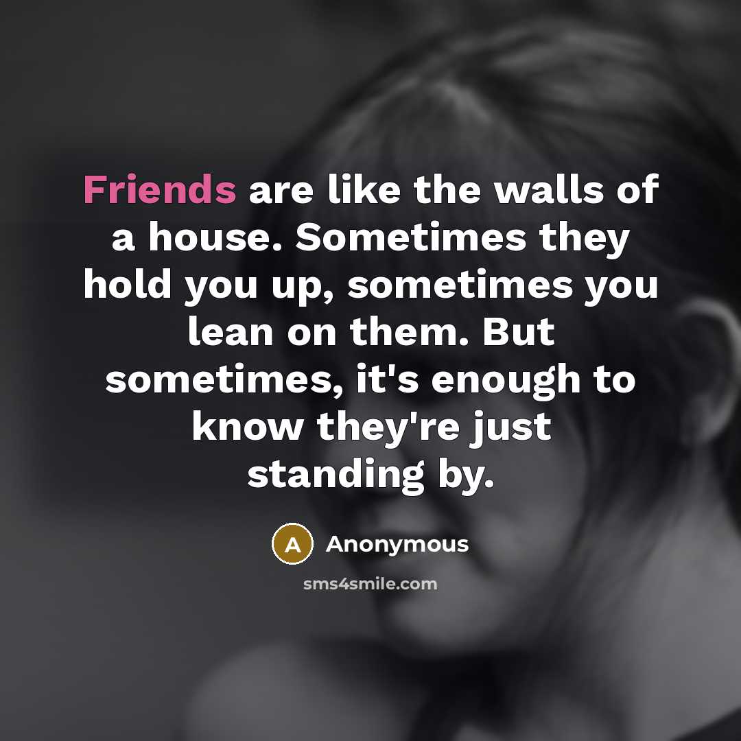 “Friends are like the walls of a house. Sometimes they…” quote by Anonymous