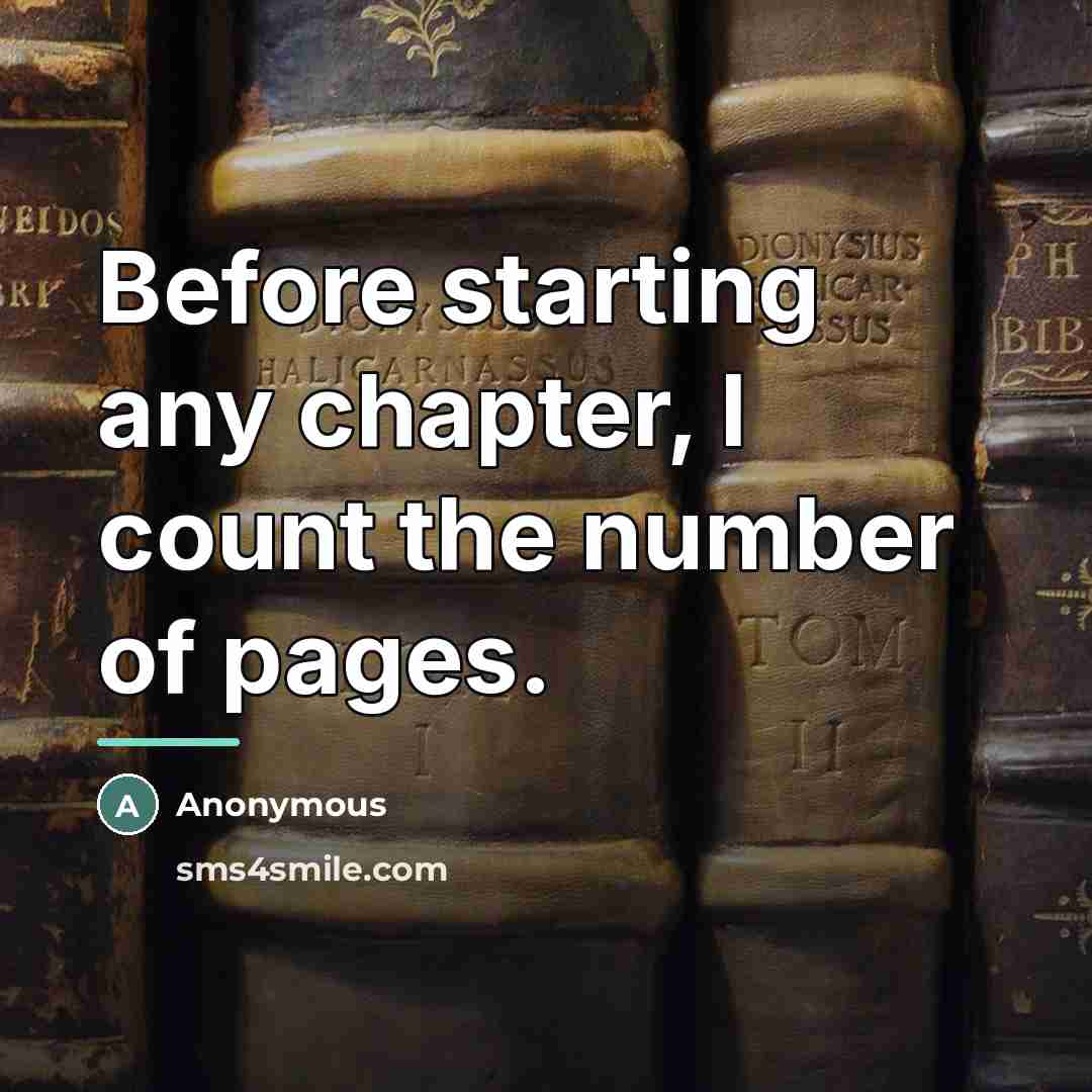 “Before starting any chapter, I count the number of pages.…” quote by Anonymous