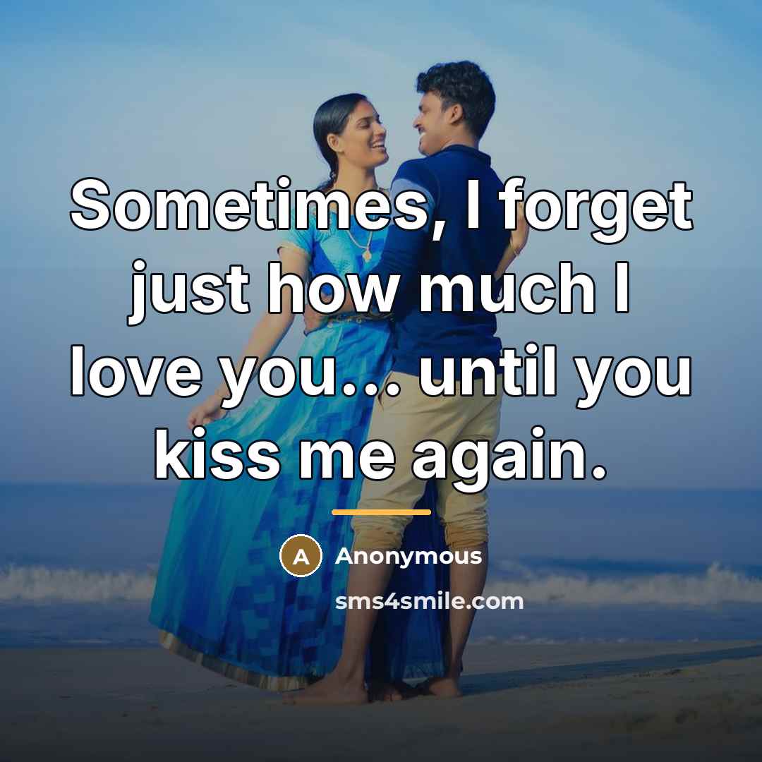 “Sometimes, I forget just how much I love you... until…” quote by Anonymous