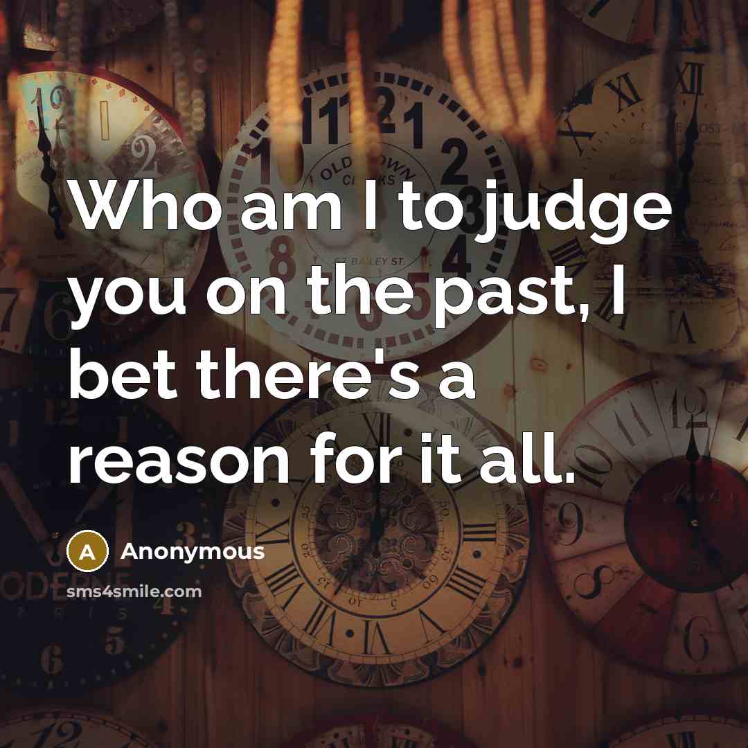 “Who am I to judge you on the past, I…” quote by Anonymous