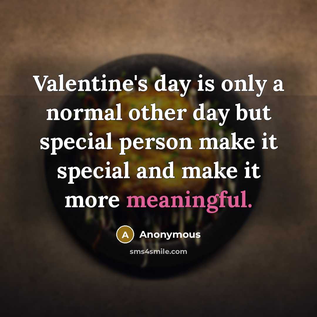“Valentine's day is only a normal other day but special person make it special and make it more meaningful.” quote by Anonymous