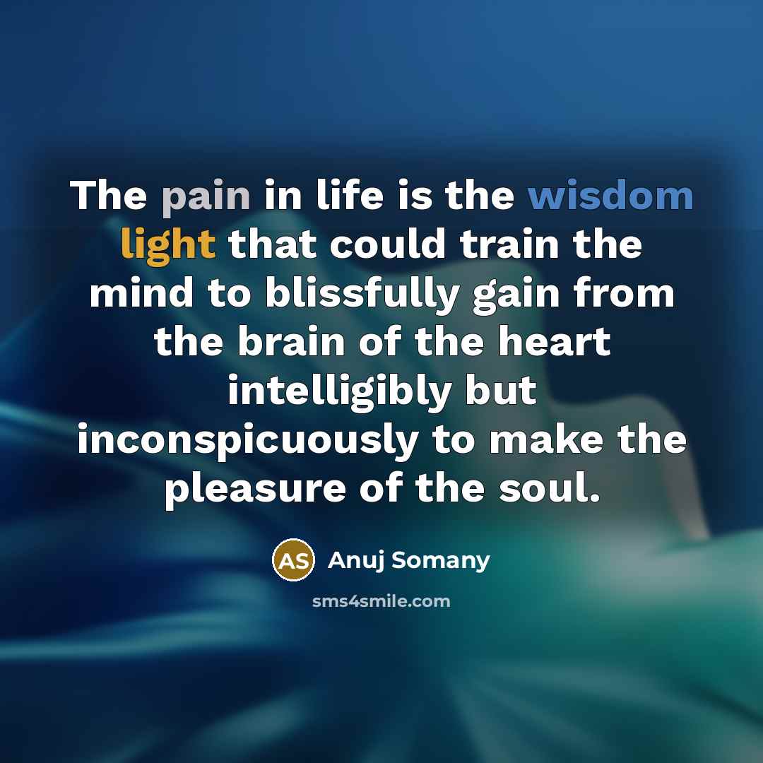 “The pain in life is the wisdom light that could…” quote by Anuj Somany