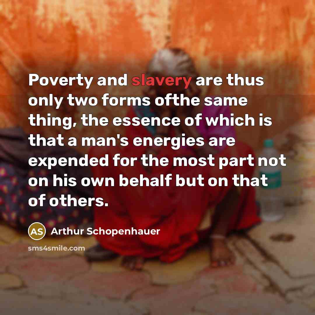 “Poverty and slavery are thus only two forms ofthe same…” quote by Arthur Schopenhauer