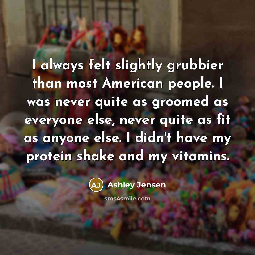 “I always felt slightly grubbier than most American people. I…” quote by Ashley Jensen