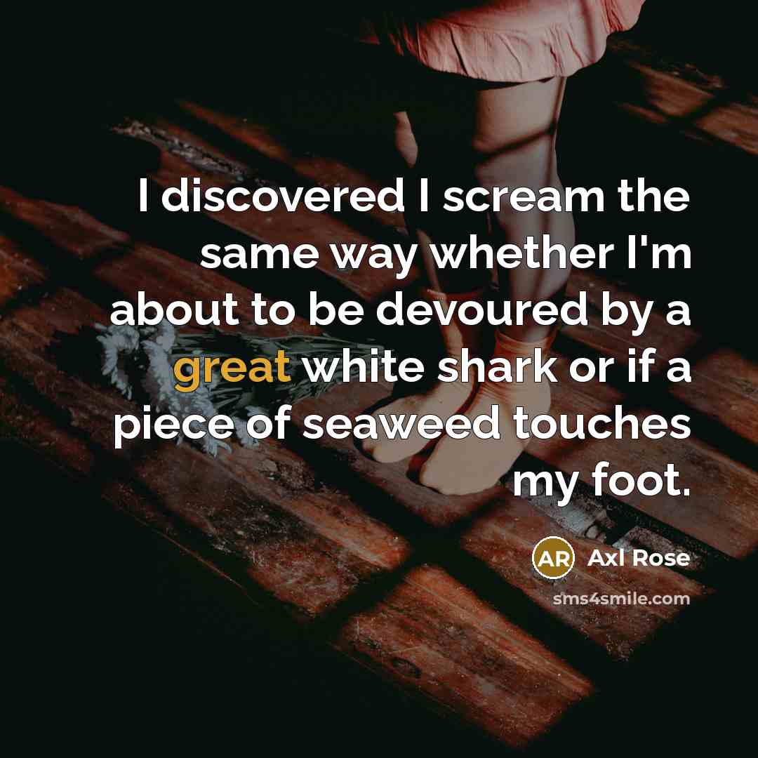 “I discovered I scream the same way whether I'm about…” quote by Axl Rose