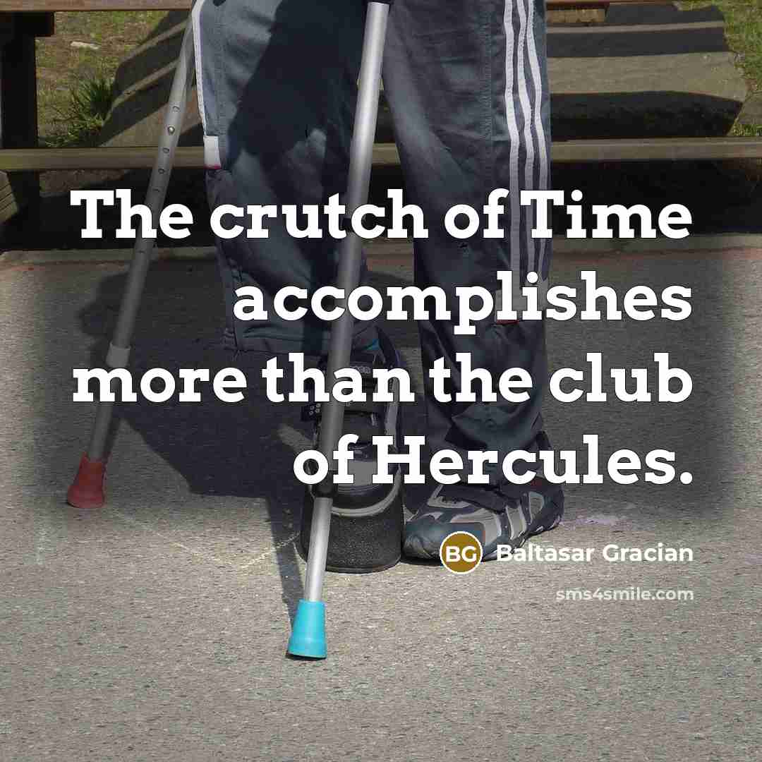 “The crutch of Time accomplishes more than the club of…” quote by Baltasar Gracian