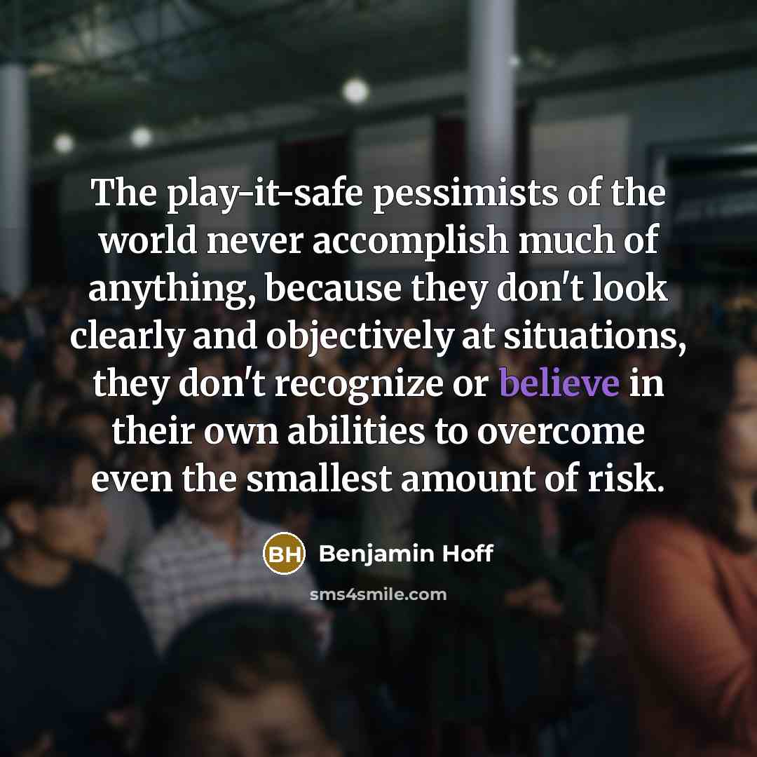 “The play-it-safe pessimists of the world never accomplish much of…” quote by Benjamin Hoff