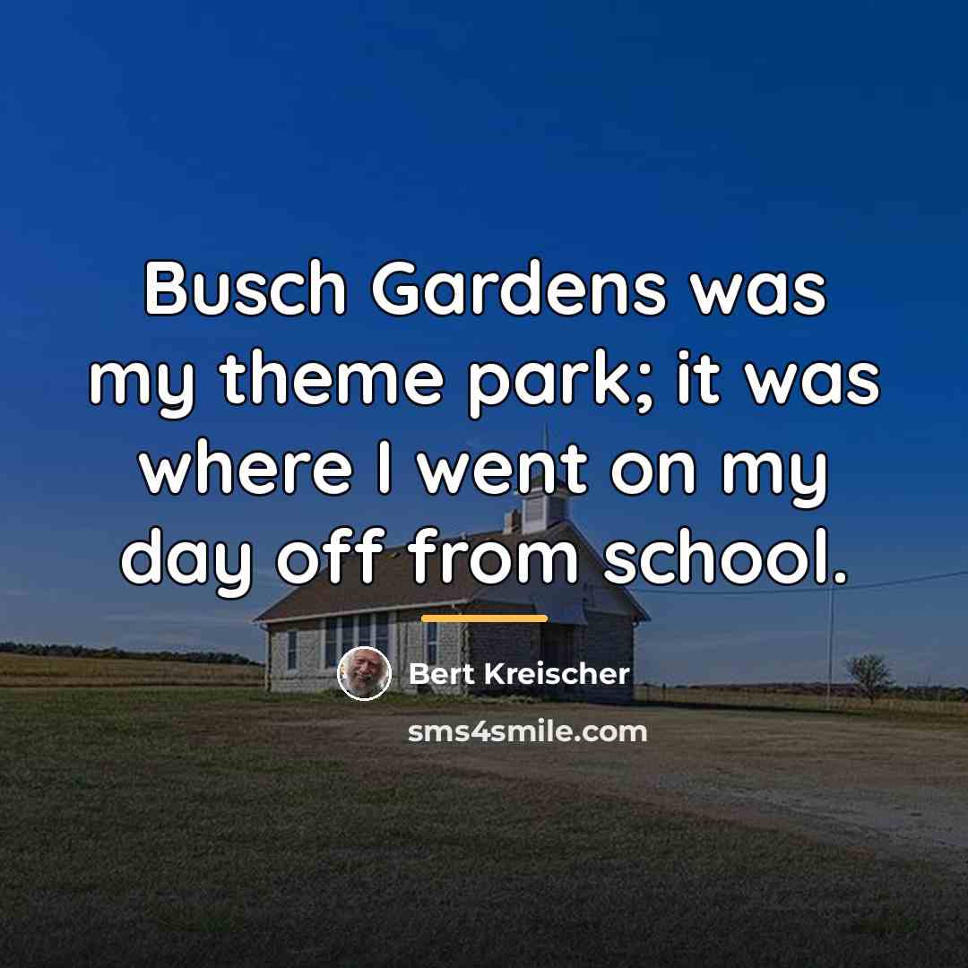 “Busch Gardens was my theme park; it was where I…” quote by Bert Kreischer