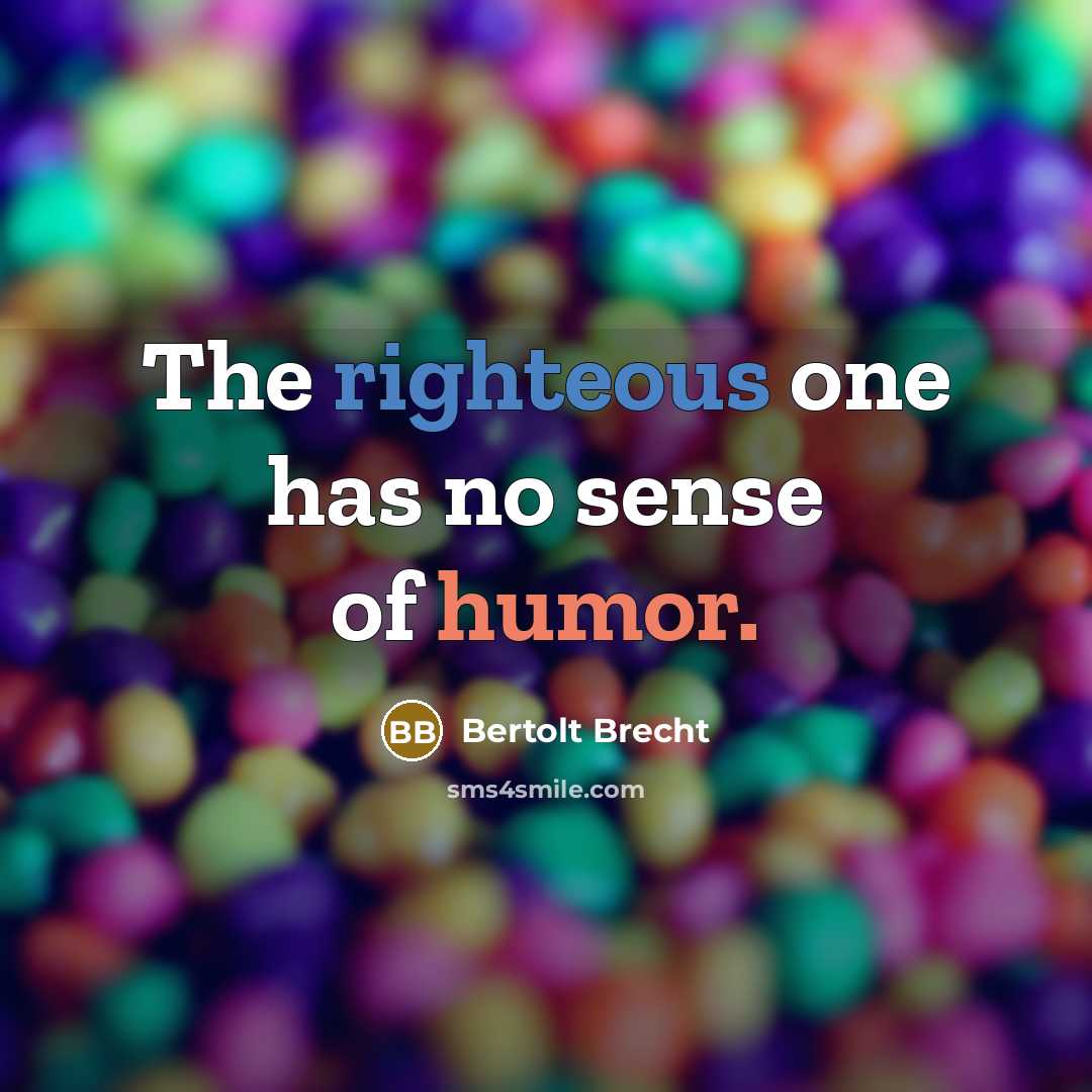“The righteous one has no sense of humor.…” quote by Bertolt Brecht