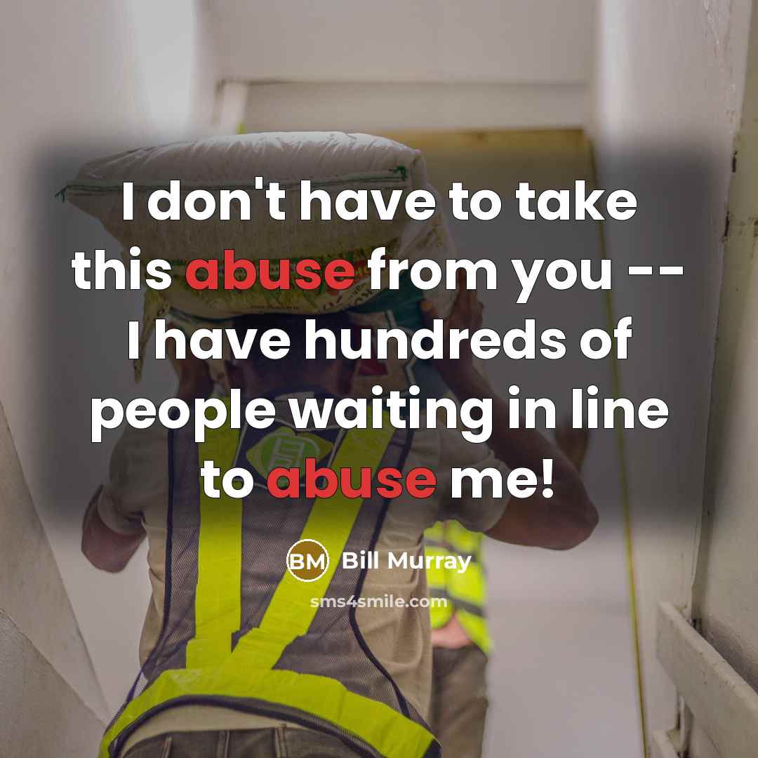 “I don't have to take this abuse from you --…” quote by Bill Murray