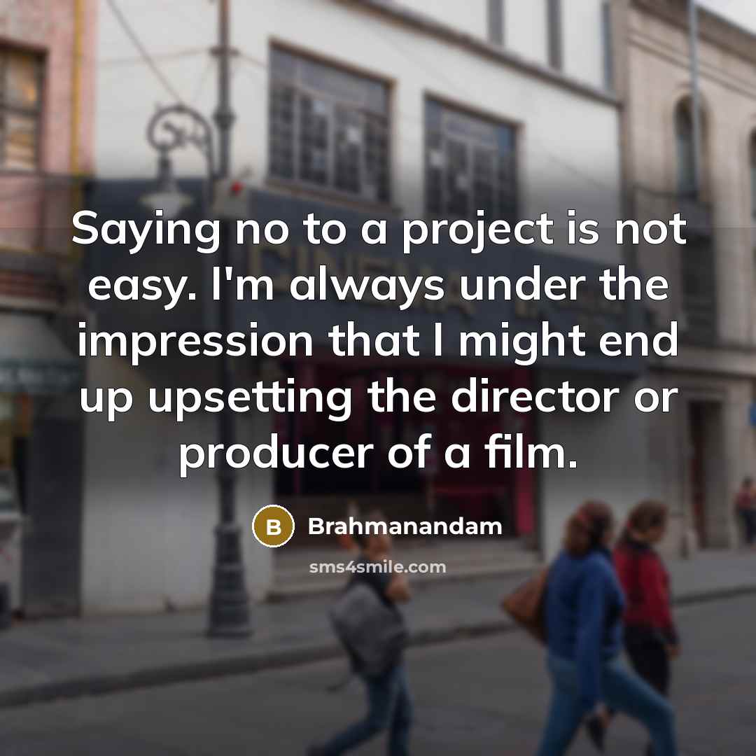 “Saying no to a project is not easy. I'm always…” quote by Brahmanandam