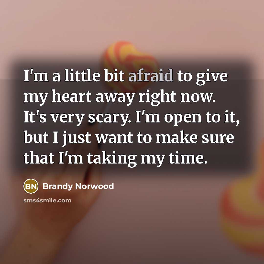“I'm a little bit afraid to give my heart away…” quote by Brandy Norwood