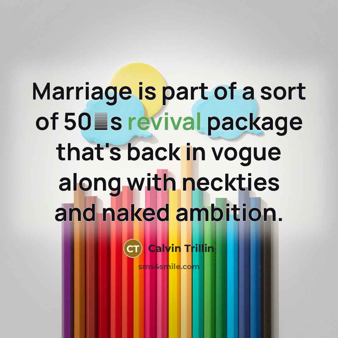 “Marriage is part of a sort of 50′s revival package…” quote by Calvin Trillin