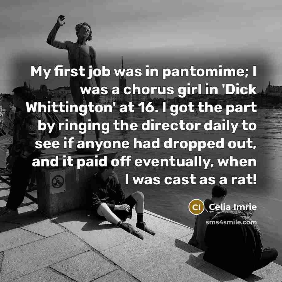 “My first job was in pantomime; I was a chorus…” quote by Celia Imrie