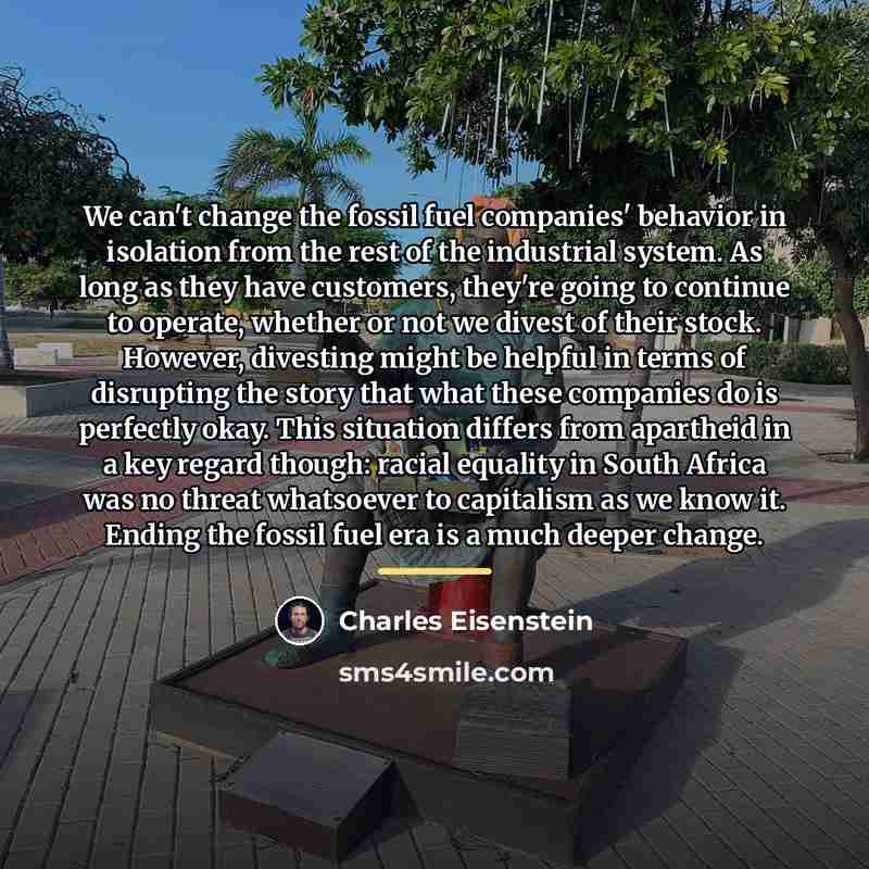“We can't change the fossil fuel companies' behavior in isolation…” quote by Charles Eisenstein