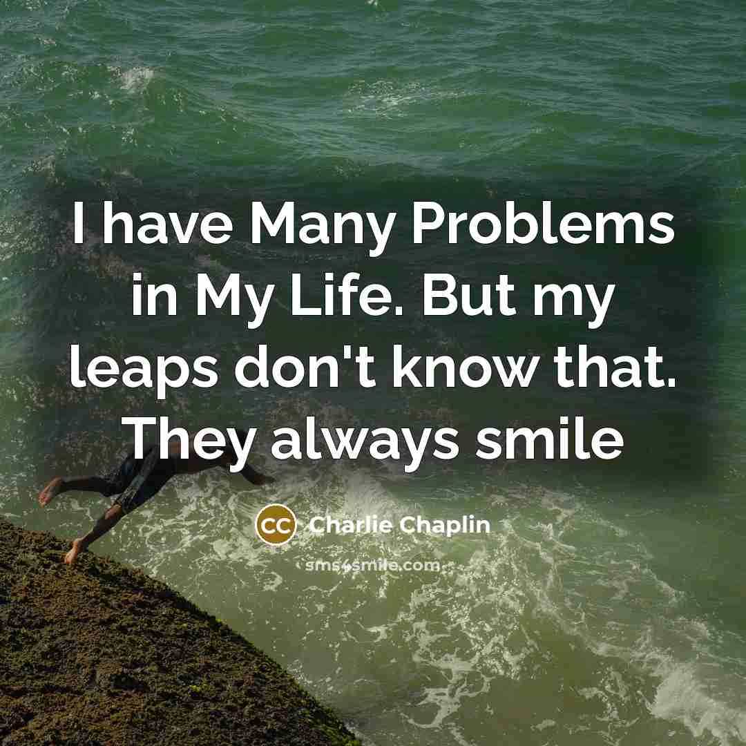 “I have Many Problems in My Life. But my leaps…” quote by Charlie Chaplin