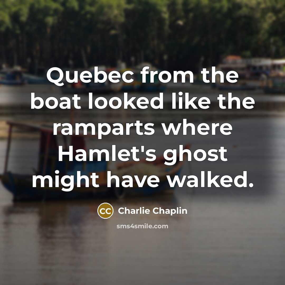 “Quebec from the boat looked like the ramparts where Hamlet's…” quote by Charlie Chaplin