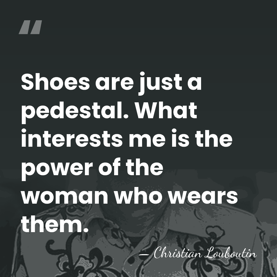 Shoes are just a pedestal. What interests me is the power of&hellip; - Christian Louboutin