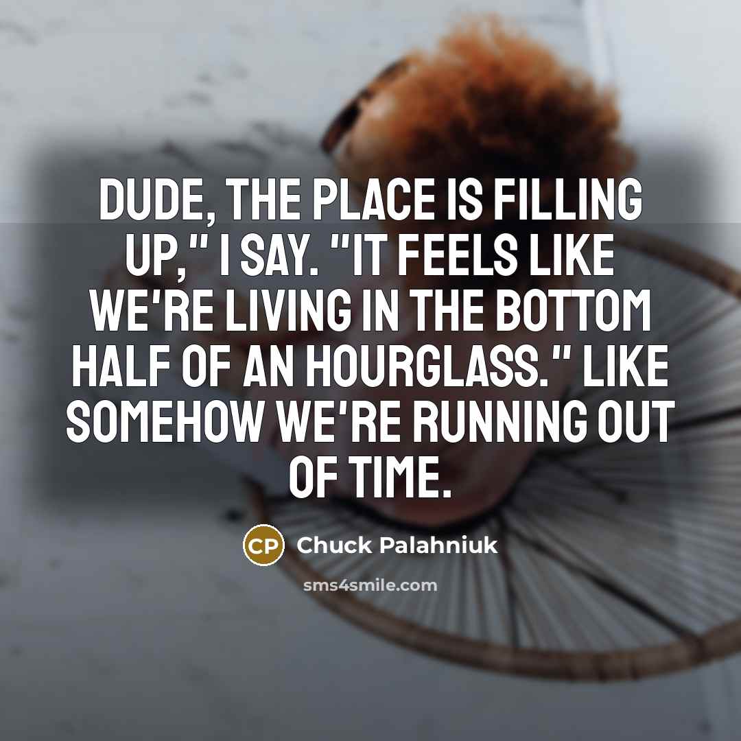 “Dude, the place is filling up," I say. "It feels…” quote by Chuck Palahniuk
