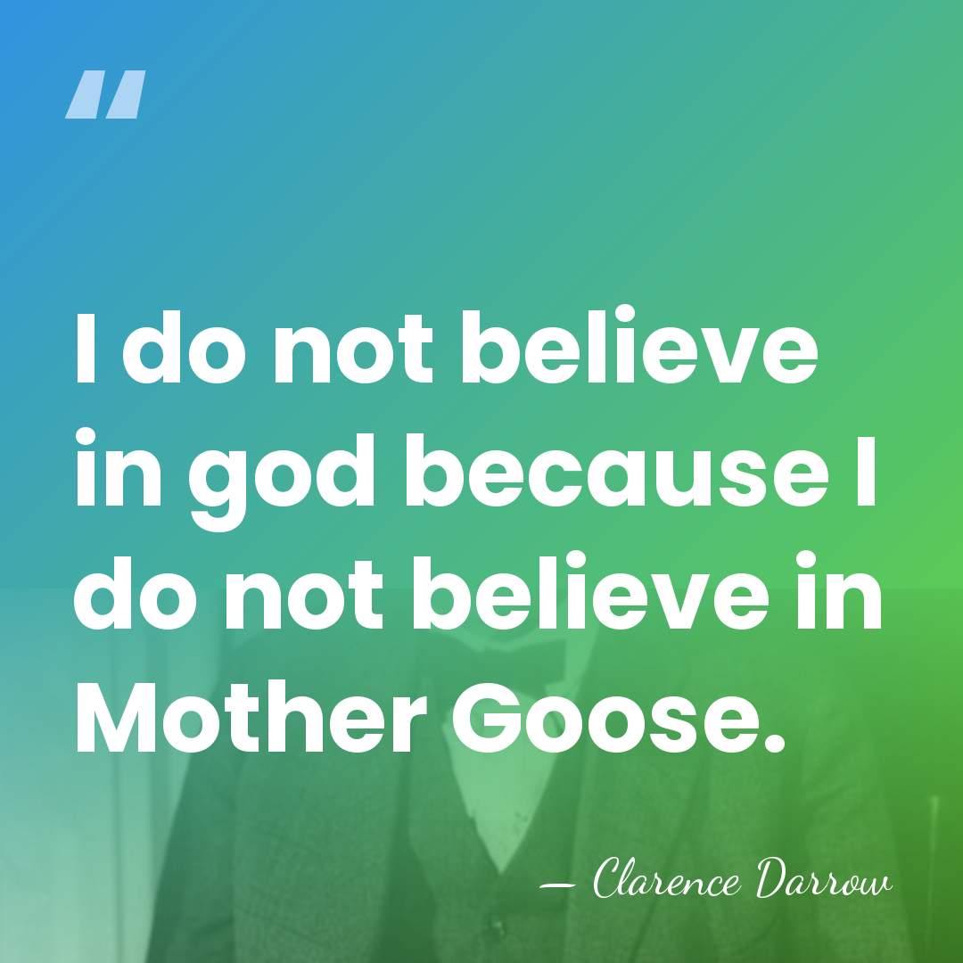 I do not believe in god because I do not believe in&hellip; - Clarence Darrow