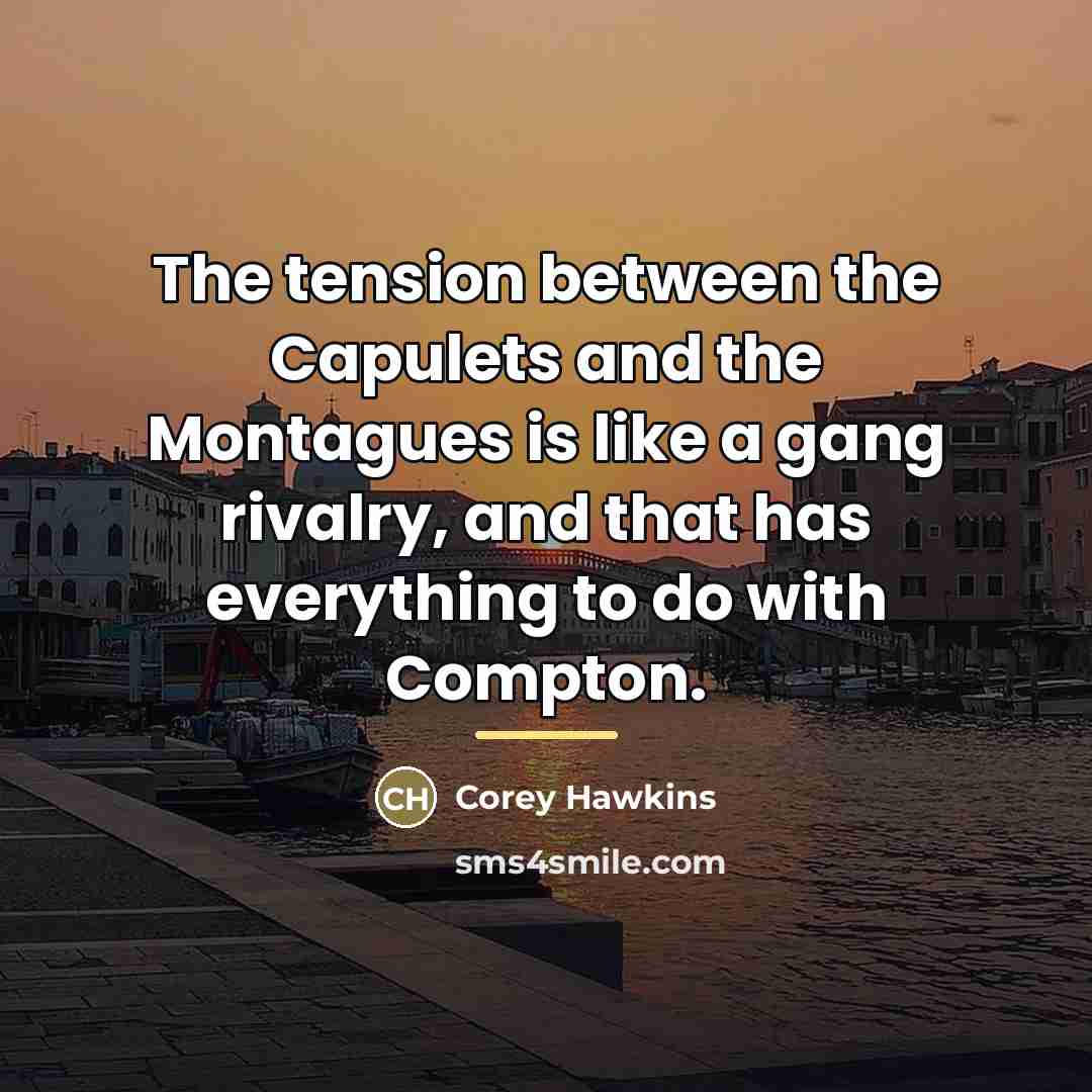 “The tension between the Capulets and the Montagues is like…” quote by Corey Hawkins