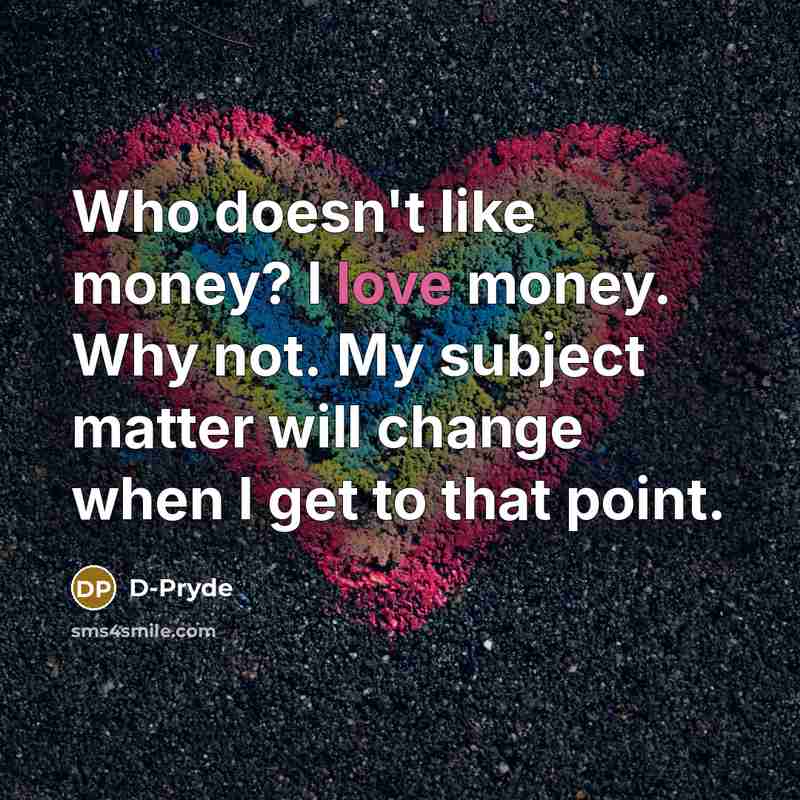 “Who doesn't like money? I love money. Why not. My…” quote by D-Pryde