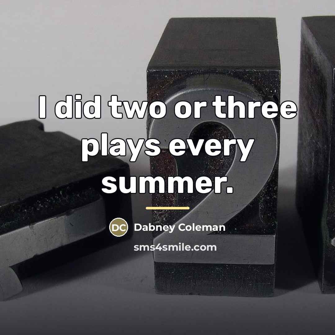 “I did two or three plays every summer.…” quote by Dabney Coleman