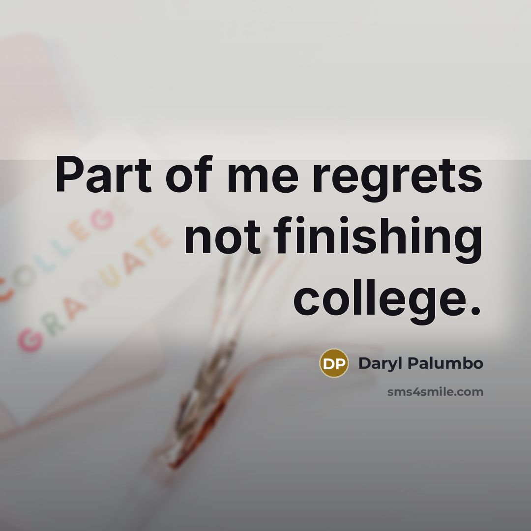 “Part of me regrets not finishing college.…” quote by Daryl Palumbo