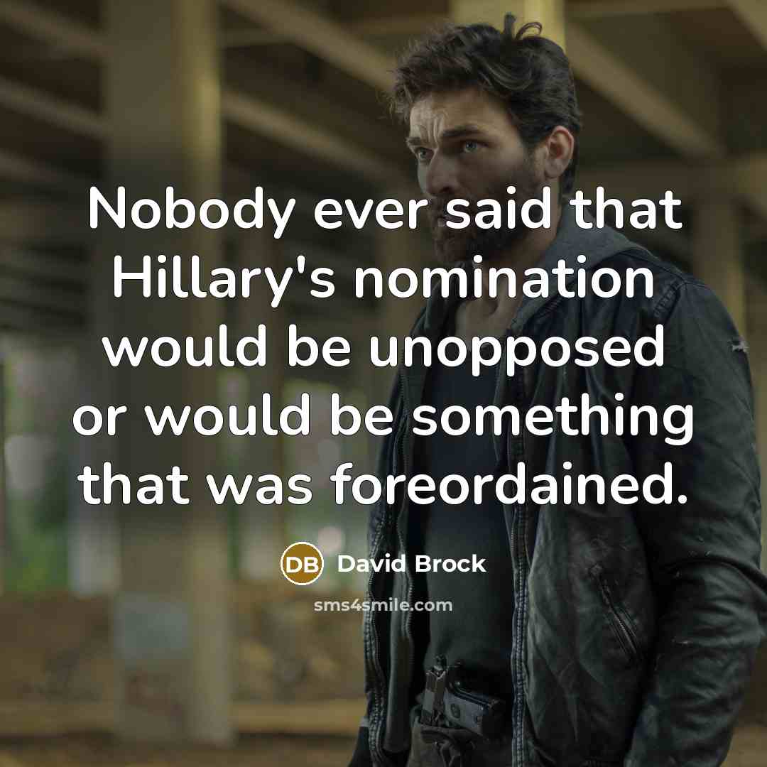 “Nobody ever said that Hillary's nomination would be unopposed or…” quote by David Brock