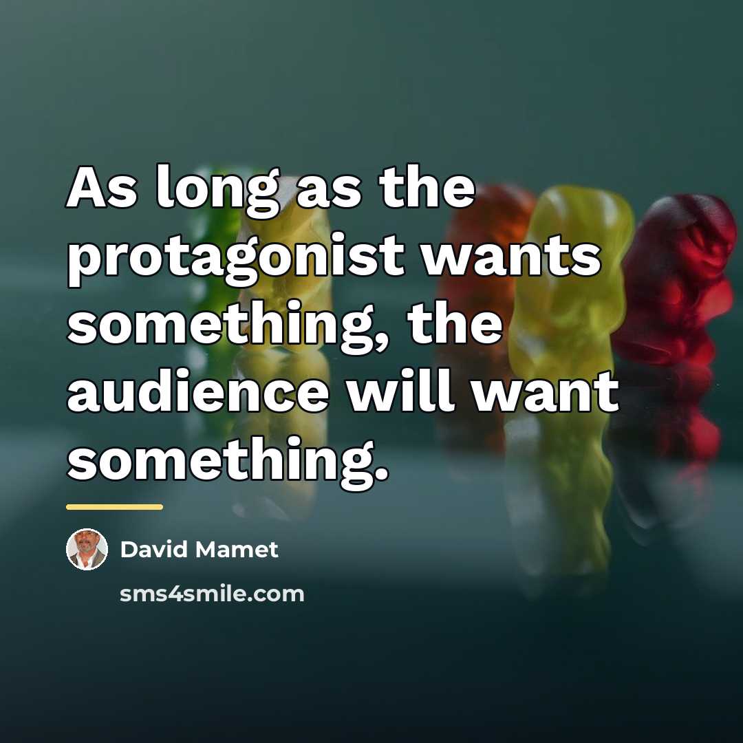 “As long as the protagonist wants something, the audience will…” quote by David Mamet